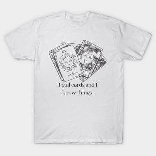 I pull cards and I know things. T-Shirt